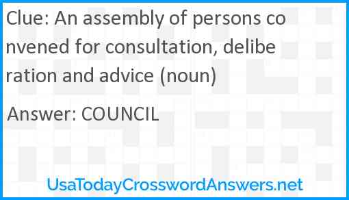 An assembly of persons convened for consultation, deliberation and advice (noun) Answer