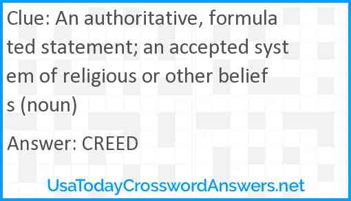 An authoritative, formulated statement; an accepted system of religious or other beliefs (noun) Answer