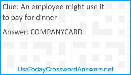 An employee might use it to pay for dinner Answer