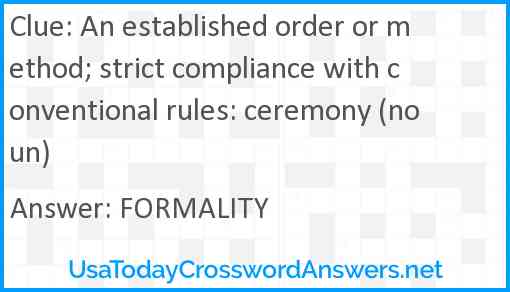 An established order or method; strict compliance with conventional rules: ceremony (noun) Answer