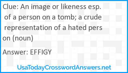 An image or likeness esp. of a person on a tomb; a crude representation of a hated person (noun) Answer