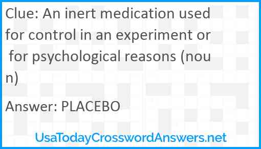 An inert medication used for control in an experiment or for psychological reasons (noun) Answer