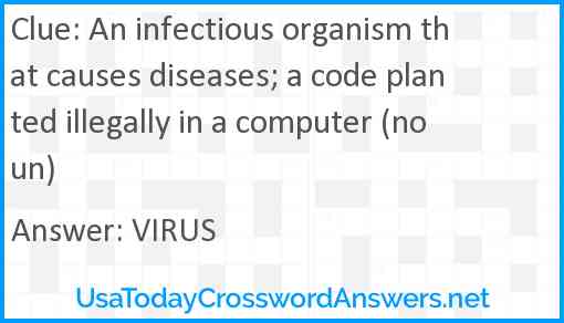 An infectious organism that causes diseases; a code planted illegally in a computer (noun) Answer