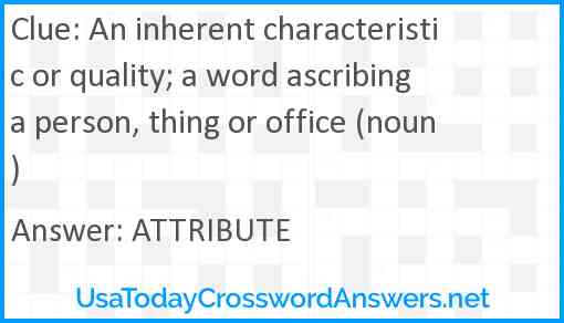 An inherent characteristic or quality; a word ascribing a person, thing or office (noun) Answer