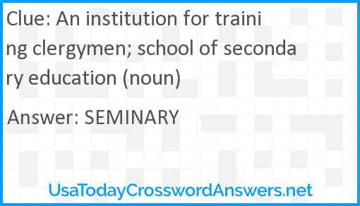 An institution for training clergymen; school of secondary education (noun) Answer