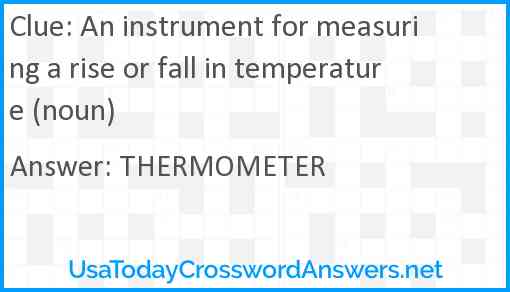 An instrument for measuring a rise or fall in temperature (noun) Answer