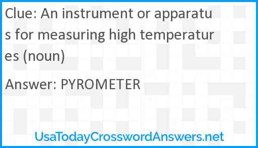 An instrument or apparatus for measuring high temperatures (noun) Answer