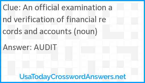 An official examination and verification of financial records and accounts (noun) Answer