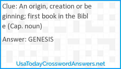 An origin, creation or beginning; first book in the Bible (cap.) (noun) Answer