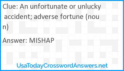 An unfortunate or unlucky accident; adverse fortune (noun) Answer