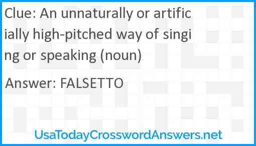 An unnaturally or artificially high-pitched way of singing or speaking (noun) Answer