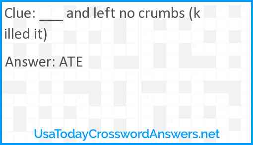___ and left no crumbs (killed it) Answer