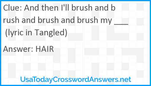 And then I'll brush and brush and brush and brush my ___ (lyric in Tangled) Answer