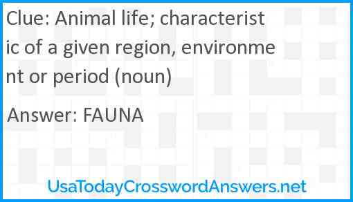 Animal life; characteristic of a given region, environment or period (noun) Answer