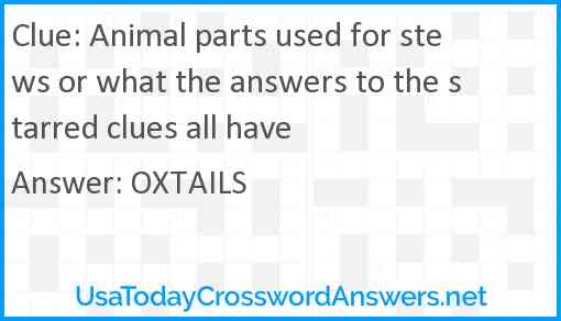 Animal parts used for stews or what the answers to the starred clues all have Answer