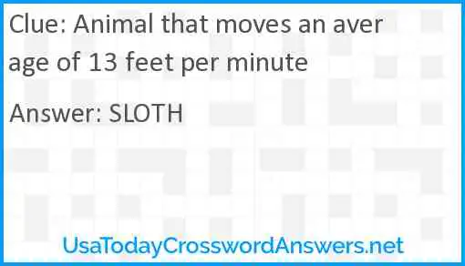 Animal that moves an average of 13 feet per minute Answer