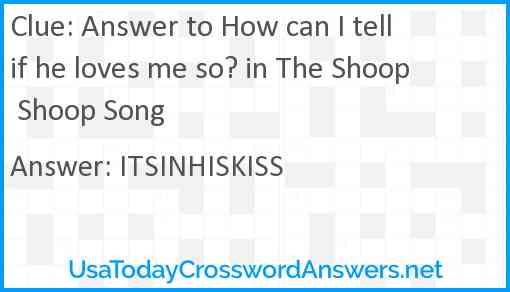 Answer to How can I tell if he loves me so? in The Shoop Shoop Song Answer