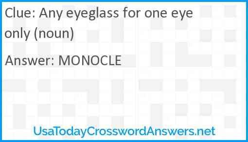 Any eyeglass for one eye only (noun) Answer