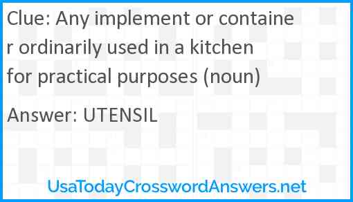 Any implement or container ordinarily used in a kitchen for practical purposes (noun) Answer