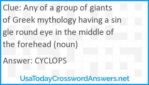 Any of a group of giants of Greek mythology having a single round eye in the middle of the forehead (noun) Answer