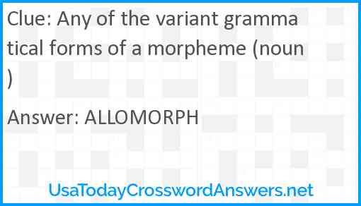 Any of the variant grammatical forms of a morpheme (noun) Answer