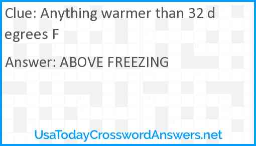 Anything warmer than 32 degrees F Answer