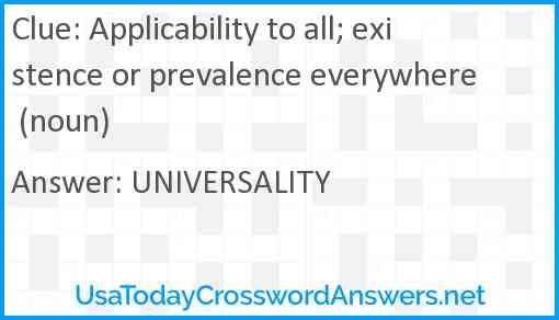 Applicability to all; existence or prevalence everywhere (noun) Answer