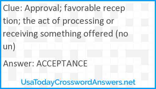 Approval; favorable reception; the act of processing or receiving something offered (noun) Answer