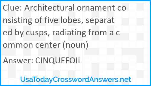 Architectural ornament consisting of five lobes, separated by cusps, radiating from a common center (noun) Answer