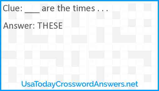 ___ are the times . . . Answer