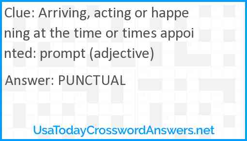 Arriving, acting or happening at the time or times appointed: prompt (adjective) Answer