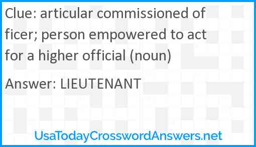 articular commissioned officer; person empowered to act for a higher official (noun) Answer