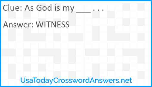 As God is my ___ . . . Answer
