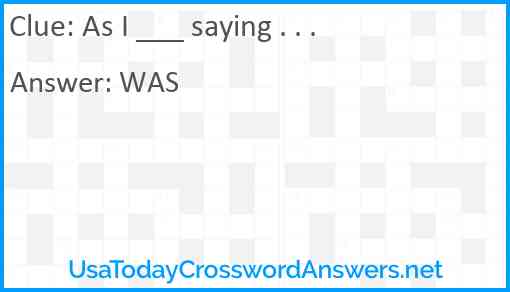As I ___ saying . . . Answer