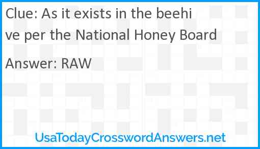 As it exists in the beehive per the National Honey Board Answer
