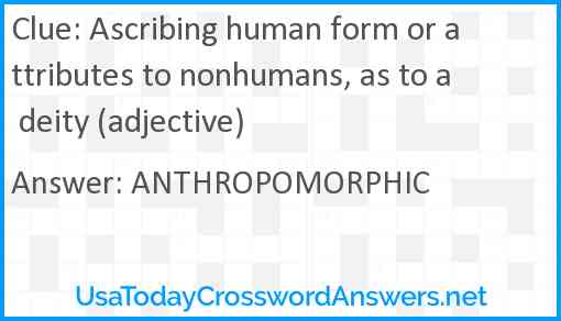 Ascribing human form or attributes to nonhumans, as to a deity (adjective) Answer