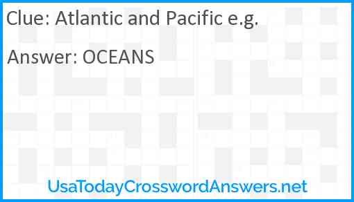 Atlantic and Pacific e.g. Answer