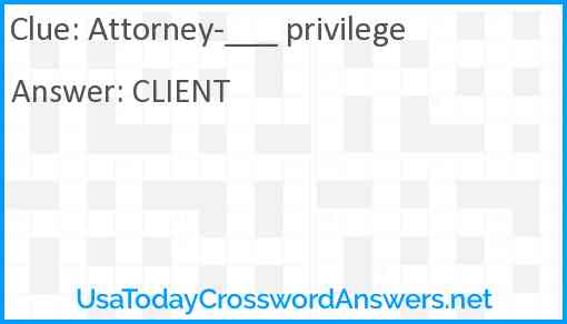 Attorney-___ privilege Answer