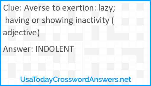 Averse to exertion: lazy; having or showing inactivity (adjective) Answer