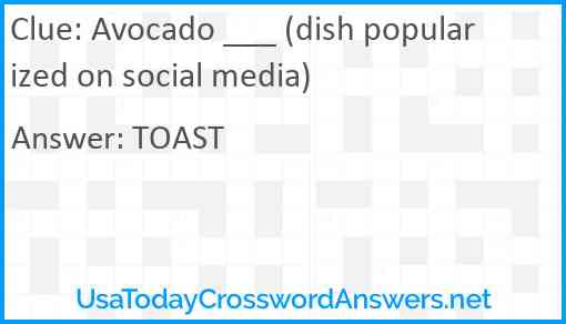 Avocado ___ (dish popularized on social media) Answer