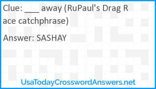 ___ away (RuPaul's Drag Race catchphrase) Answer