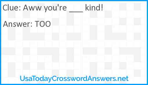 Aww you're ___ kind! Answer