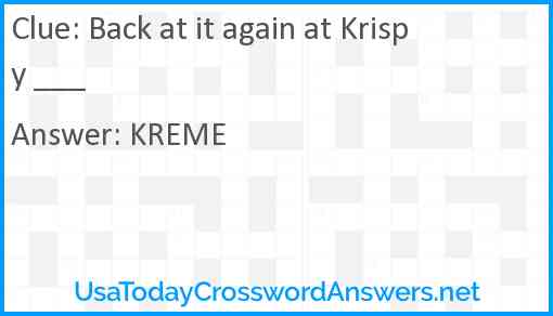 Back at it again at Krispy ___ Answer