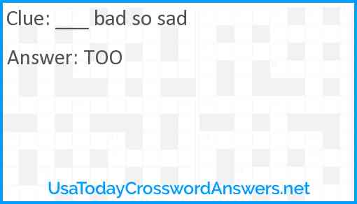 ___ bad so sad Answer