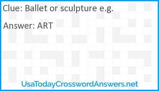 Ballet or sculpture e.g. Answer