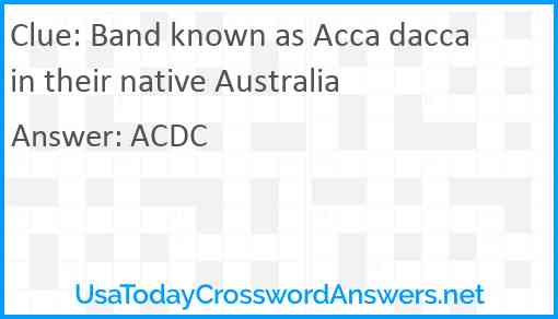 Band known as Acca dacca in their native Australia Answer