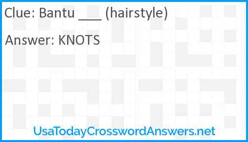Bantu ___ (hairstyle) Answer