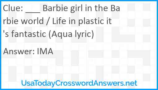 ___ Barbie girl in the Barbie world / Life in plastic it's fantastic (Aqua lyric) Answer