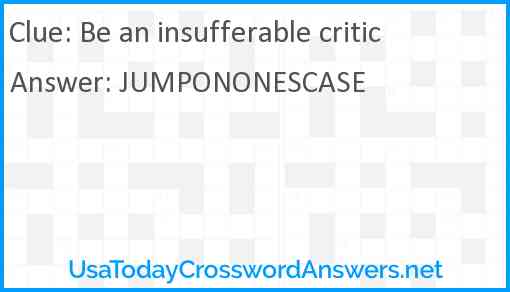 Be an insufferable critic Answer
