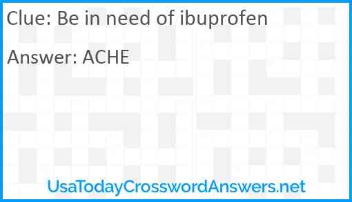 Be in need of ibuprofen Answer